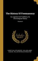The History of Freemasonry: Its Legends and Traditions, Its Chronological History; Volume 6 1770833706 Book Cover