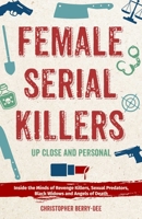 Female Serial Killers: Up Close and Personal: Inside the Minds of Revenge Killers, Sexual Predators, Black Widows and Angels of Death 1612438970 Book Cover