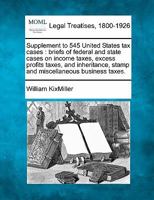 Supplement to 545 United States tax cases: briefs of federal and state cases on income taxes, excess profits taxes, and inheritance, stamp and miscellaneous business taxes. 1240127812 Book Cover