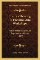 The Law Relating to Factories and Workshops: With Introduction and Explanatory Notes, Comprising ... 1437294987 Book Cover