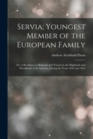 Servia; Youngest Member of the European Family: Or, A Residence in Belgrade and Travels in the Highlands and Woodlands of the Interior, during the years 1843 and 1844 1974365549 Book Cover