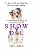 Show Dog: The Charmed Life and Trying Times of a Near-perfect Purebred 006202048X Book Cover