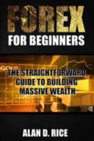 Forex for Beginners: The Straightforward Guide to Building Massive Wealth 1544650981 Book Cover