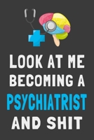 Look At Me Becoming a Psychiatrist and Shit: Funny Psychiatry Student Journal Gift Lined Notebook 1693937298 Book Cover