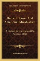 Herbert Hoover And American Individualism: A Modern Interpretation Of A National Ideal 1163159565 Book Cover