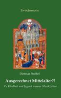 Ausgerechnet Mittelalter?!: Zu Kindheit und Jugend unserer Musikkultur 3839151031 Book Cover