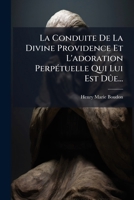 La Conduite De La Divine Providence Et L'adoration Perpétuelle Qui Lui Est Dûe... 1271821877 Book Cover
