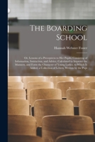 The Boarding School: Or, Lessons of a Preceptress to Her Pupils; Consisting of Information, Instruction, and Advice, Calculated to Improve the ... a Collection of Letters, Written by the Pupi 9355344619 Book Cover