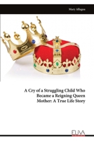 A Cry of a Struggling Child Who Became a Reigning Queen Mother: A True Life Story 9999341659 Book Cover