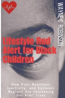 Lifestyle Red Alert for Black Children: How Poor Nutrition, Inactivity, and Systemic Neglect Are Shortening Our Kids' Lives (Enemies Within Us) B0DYZG9FDK Book Cover