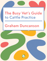 The Busy Vet's Guide to Cattle Practice (5M) Emergency Care, Large Animal Medicine, and Practical Farm Reference 1789183936 Book Cover