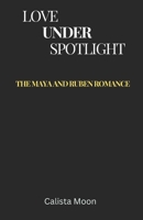 LOVE UNDER SPOTLIGHT: The Maya and Ruben Romance B0DS9LQLMR Book Cover