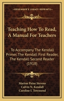 Teaching How To Read, A Manual For Teachers: To Accompany The Kendall Primer, The Kendall First Reader, The Kendall Second Reader 1165679345 Book Cover