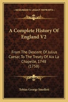 A Complete History Of England V2: From The Descent Of Julius Caesar, To The Treaty Of Aix La Chapelle, 1748 1160707863 Book Cover