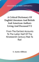 A Critical Dictionary Of English Literature And British And American Authors Living And Deceased V2: From The Earliest Accounts To The Latter Half Of The Nineteenth Century Rad To Szy Part Two 1162980052 Book Cover