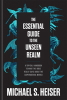 The Essential Guide to the Unseen Realm: A Topical Handbook to What the Bible Really Says About the Supernatural World 1540906205 Book Cover