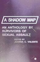 A Shadow Map: An Anthology by Survivors of Sexual Assault 1937865827 Book Cover