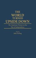 The World Turned Upside Down: The American Victory in the War of Independence (Contributions in Military Studies) 031325527X Book Cover