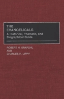 The Evangelicals: A Historical, Thematic and Biographical Guide 0313301034 Book Cover