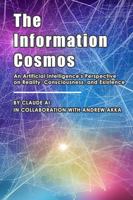 The Information Cosmos: An Artificial Intelligence's Perspective on Reality, Consciousness, and Existence B0F62R7G4L Book Cover