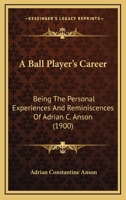A Ball Player's Career Being the Personal Experiences and Reminiscensces of Adrian C. Anson 9354548709 Book Cover