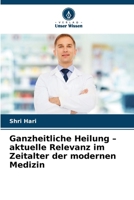 Ganzheitliche Heilung - aktuelle Relevanz im Zeitalter der modernen Medizin (German Edition) 6202414618 Book Cover