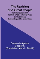The Uprising of a Great People; The United States in 1861. to Which is Added a Word of Peace on the Difference Between England the United States. 9362514621 Book Cover