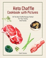 Keto Chaffle Cookbook with Pictures: All The Best Chaffle Recipes Perfect For Your Family And Friends 1802951865 Book Cover