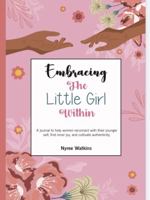 Embracing The Little Girl Within: A guided journal to help women reconnect with their younger self B0CHLKQVPS Book Cover