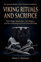 Viking Rituals and Sacrifice: The Spiritual Reality of Pre-Christian Scandinavia: Völva Magic, Bog Bodies, Cult Violence, and the Archaeological Proof of the Old Gods (The Norse Reality Series) B0GQLGRBSZ Book Cover