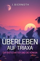 ÜBERLEBEN AUF TRIAXA: Der Botschafter und die Königin (German Edition) B0F6VV5W6H Book Cover