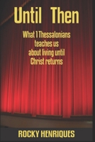 Until Then:: What 1 Thessalonians teaches us about living until Christ returns B0FTX8T4CK Book Cover
