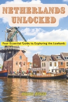 NETHERLANDS UNLOCKED: Your Essential guide to Exploring the Lowlands B0FBLVW2ZQ Book Cover