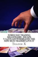 Forex Day Trading Millionaire: Escape 9-5, Live Anywhere, Join The New Rich Traders Love It: Little Dirty Secrets and Weird Tricks Pulling Massive Piles Of Cash For You 1512371483 Book Cover