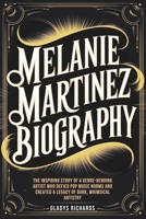 Melanie Martinez Biography: The Inspiring Story of a Genre-Bending Artist Who Defied Pop Music Norms and Created a Legacy of Dark, Whimsical Artistry B0DWX2JG7J Book Cover