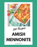 200 Amish Mennonite Recipes: The Best Amish Mennonite Cookbook that Delights Your Taste Buds B08CWB7N6J Book Cover