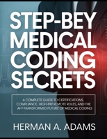 Step-by-Step Medical Coding Secrets: Complete Guide to Certifications, Compliance, High-Pay Remote Roles, and the AI-Transformed Future of Medical Coding B0GT4J77JD Book Cover