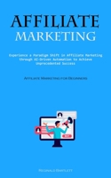 Affiliate Marketing: Experience A Paradigm Shift In Affiliate Marketing Through Ai-driven Automation To Achieve Unprecedented Success 1837877114 Book Cover