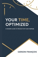 YOUR TIME, OPTIMIZED: A Modern Guide to Productivity and Purpose B0FS1JGX3Q Book Cover