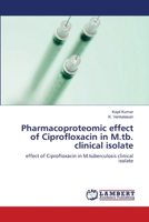 Pharmacoproteomic effect of Ciprofloxacin in M.tb. clinical isolate: effect of Ciprofloxacin in M.tuberculosis clinical isolate 3659126039 Book Cover