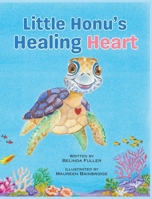 Little Honu's Healing Heart: Supporting children with practical and therapeutic ways to respond to distress following a traumatic event or difficult times (Little Honu's Big Heart) 1763672409 Book Cover