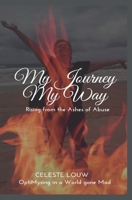 My Journey My Way: Rising from the ashes of abuse. 1991219350 Book Cover