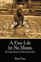 A Finn Life by No Means: The Early Memoirs of Patrick Joseph Finn 1449071856 Book Cover