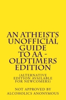 An Atheists Unofficial Guide to AA - Oldtimers Edition 1463788649 Book Cover