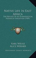 Native Life In East Africa: The Results Of An Ethnological Research Expedition 1017425159 Book Cover