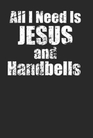 All I Need is Jesus and Handbells Notebook Funny Bell Choir 120 Page Journal 1690956496 Book Cover
