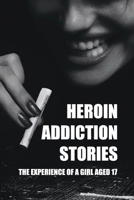 Heroin Addiction Stories: The Experience Of A Girl Aged 17: Drug & Alcohol Abuse For Teens & Young Adults B094CT7JP9 Book Cover