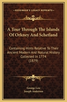 A Tour through the Islands of Orkney and Schetland, containing Hints relative to their Ancient Modern and Natural History collected in 1774 1437470009 Book Cover