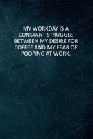 My Workday Is A Constant Struggle Between My Desire For Coffee And My Fear Of Pooping At Work: 6 X 9 Blank Lined Coworker Gag Gift Funny Office Notebook Journal 167389982X Book Cover