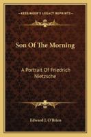 Son Of The Morning: A Portrait Of Friedrich Nietzsche 116315492X Book Cover
